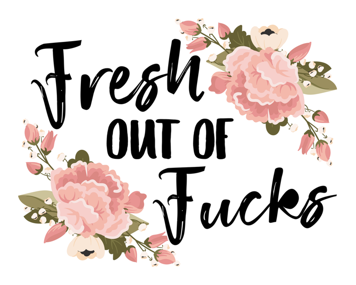 Fresh Out Of Fucks VINYL Sticker
