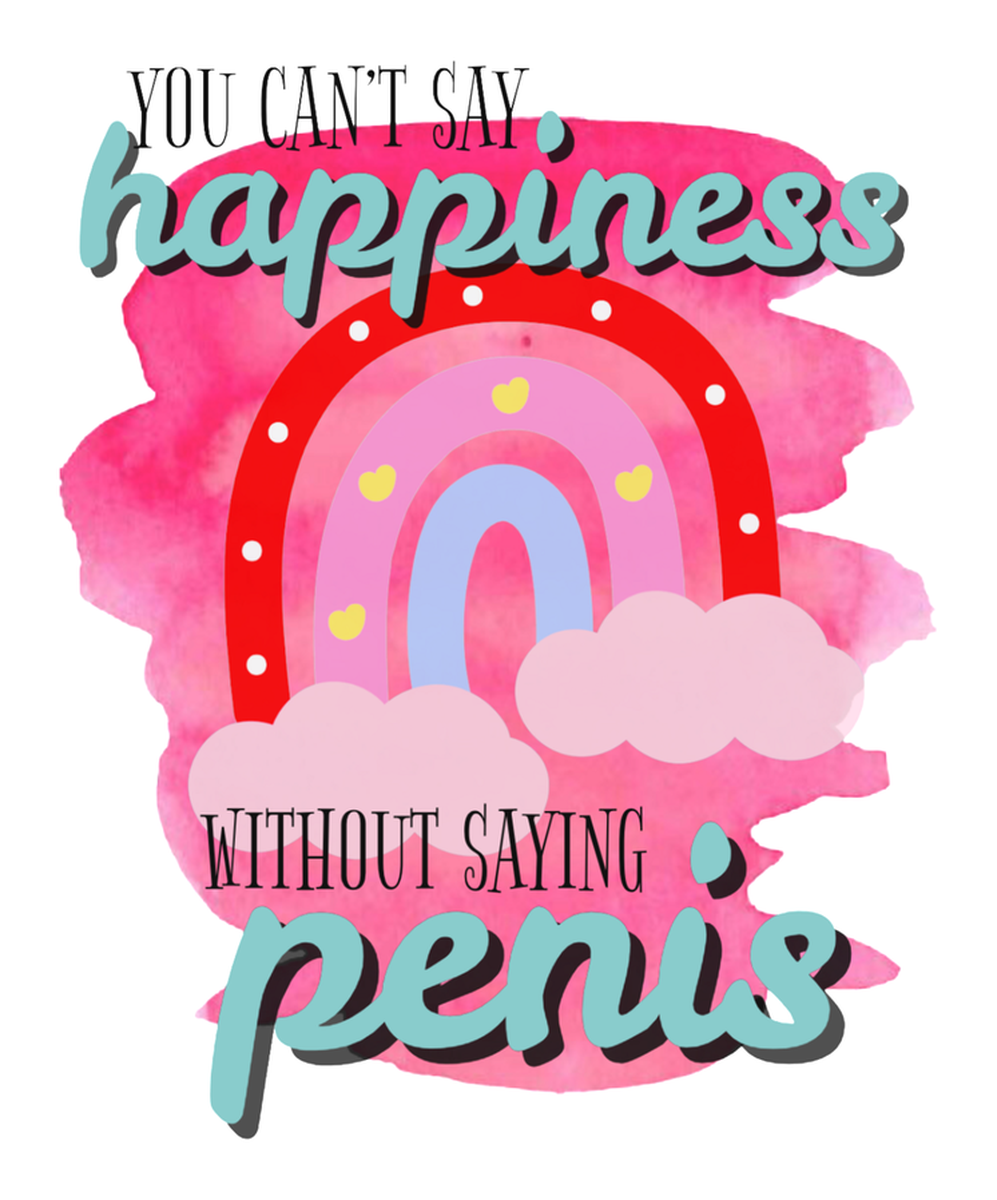 You can't say happiness without saying penis: VINYL STICKER. Pink, purple, blue illustration in colorful style.