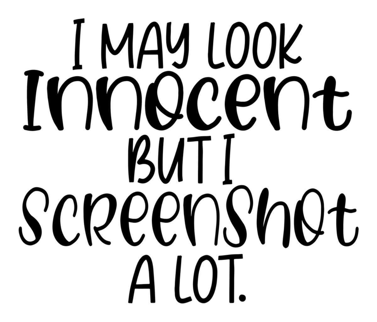 Inspirational Quote Vinyl Sticker: 'I may look innocent but I screen shot a lot' - Black font on white background".
