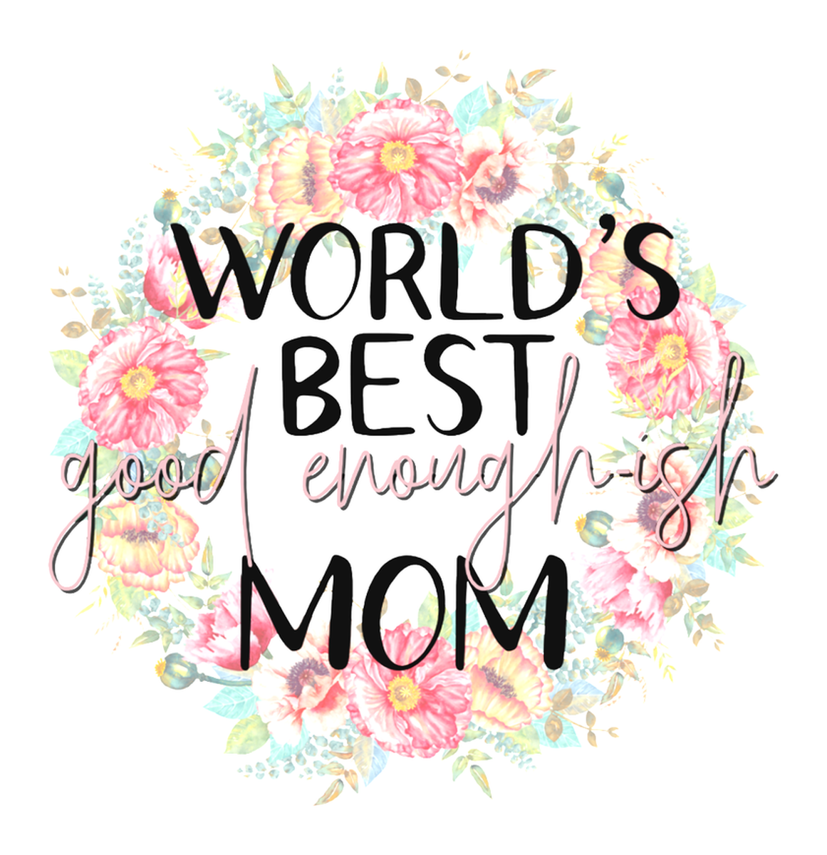 World's Best Mom Vinyl Sticker: Colorful Floral Frame Around Words 'World's Best Mom, Good Enough, Vinyl Sticker